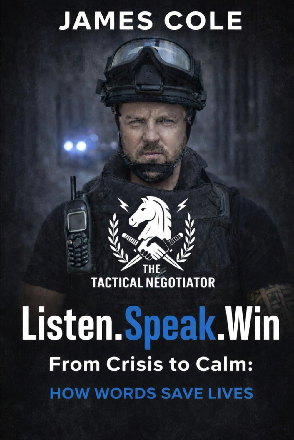 The Tactical Negotiator: Listen. Speak. Win.: From Crisis to Calm How Words Save Lives.: 1