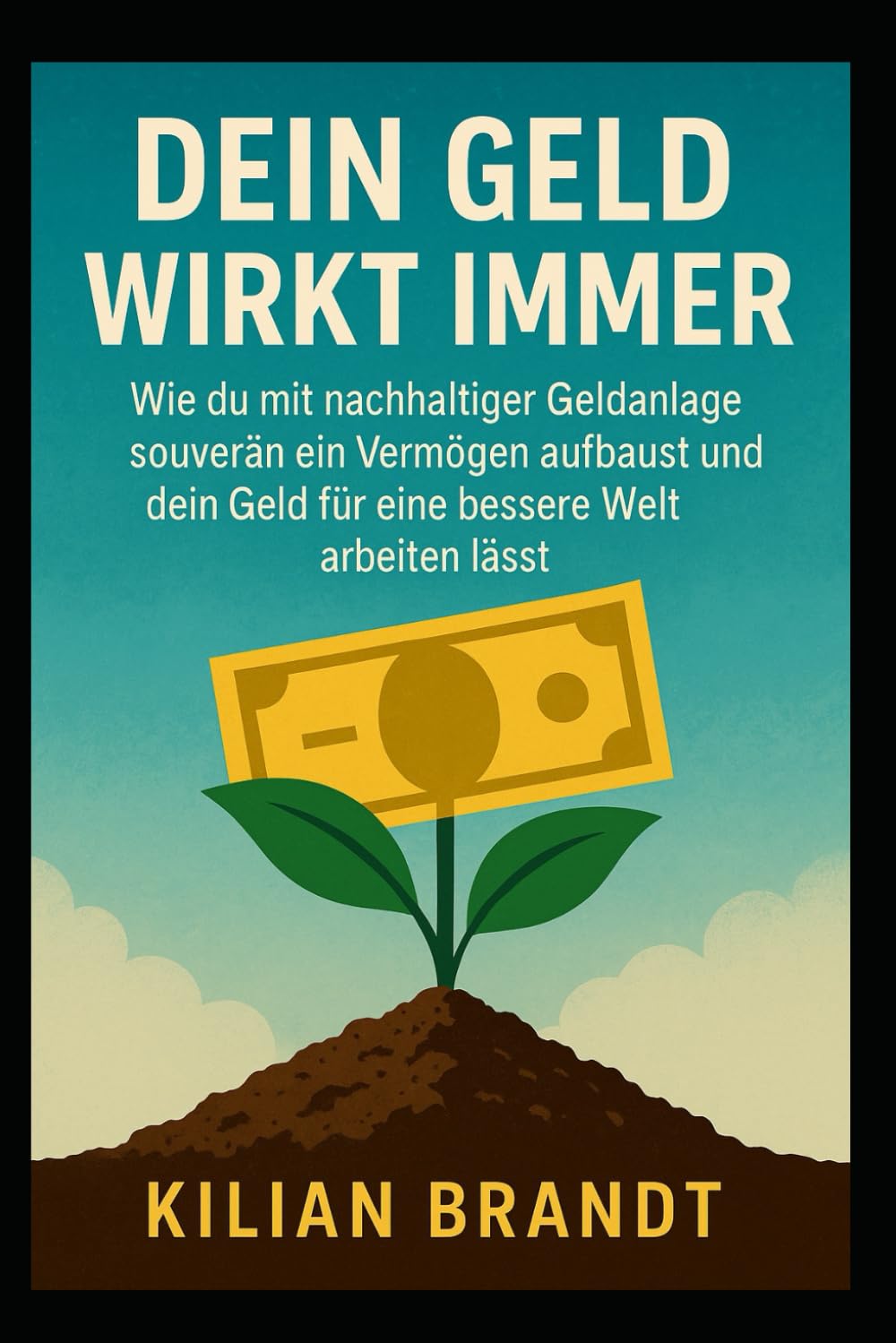 Dein Geld wirkt immer: Wie du mit nachhaltiger Geldanlage souverän ein Vermögen aufbaust und dein Geld für eine bessere Welt arbeiten lässt.