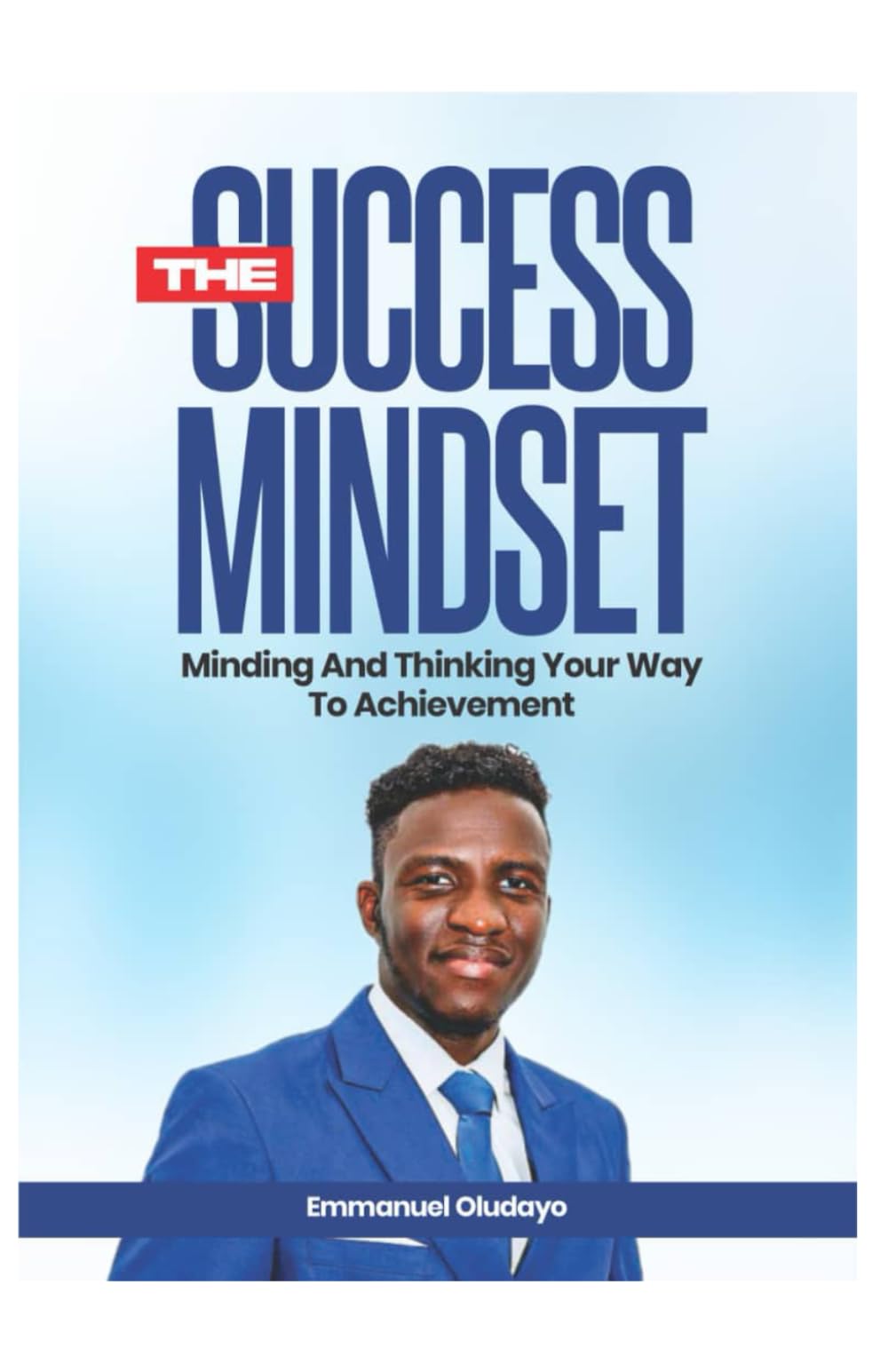 THE SUCCESS MINDSET: Minding and Thinking Your Way to Achievement