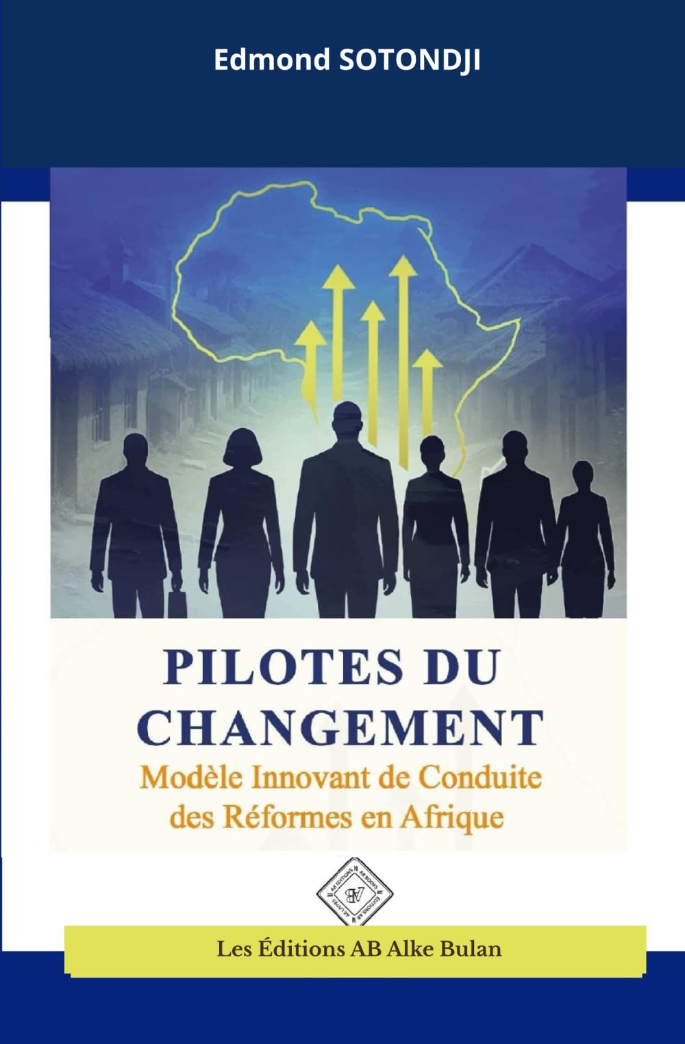 PILOTES DU CHANGEMENT: Modèle Innovant de Conduite des Réformes en Afrique