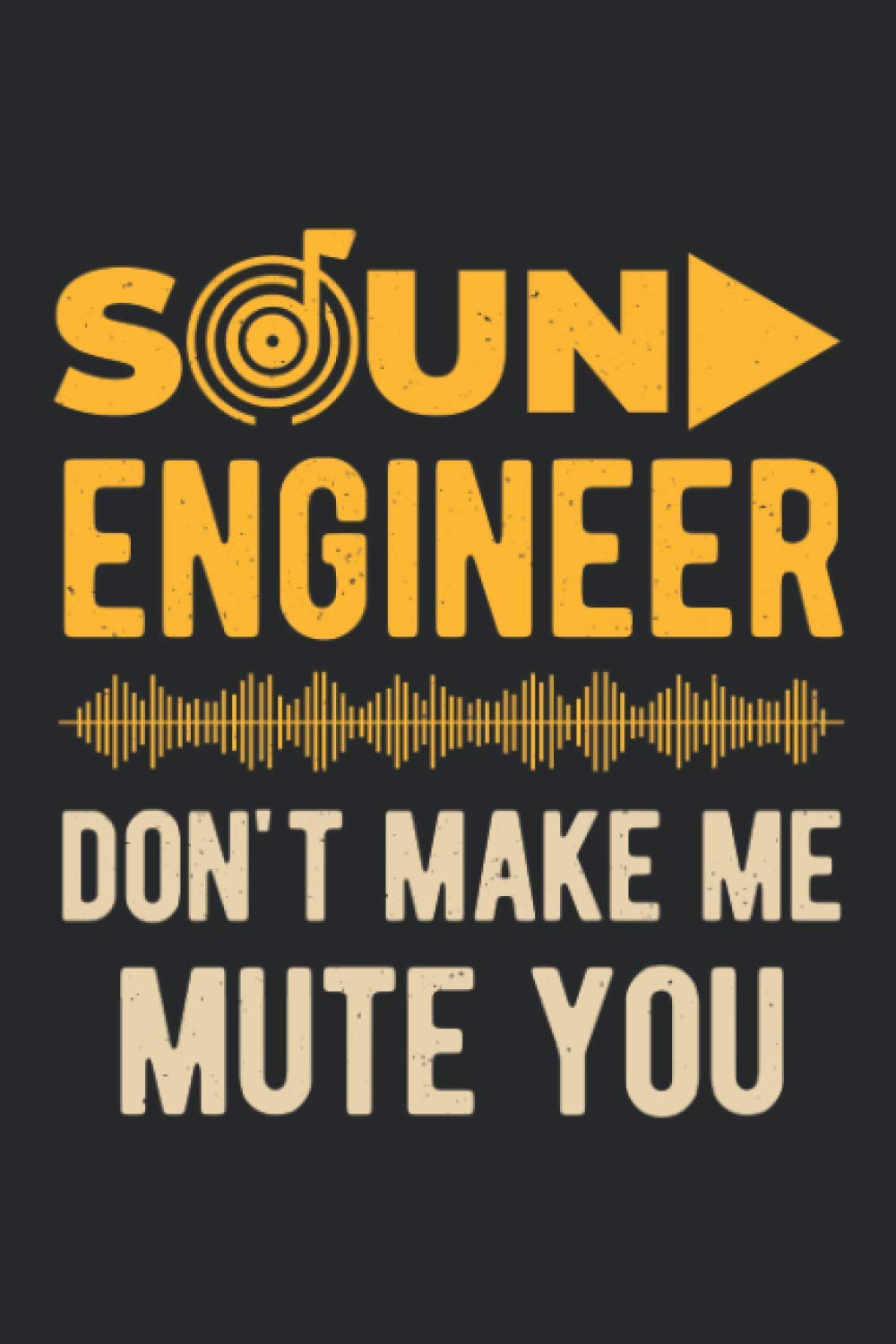 Sound Engineer Don't Make Me Mute You: Funny Audio Engineering Blank Lined Book For Music Recording And Mixing Lovers