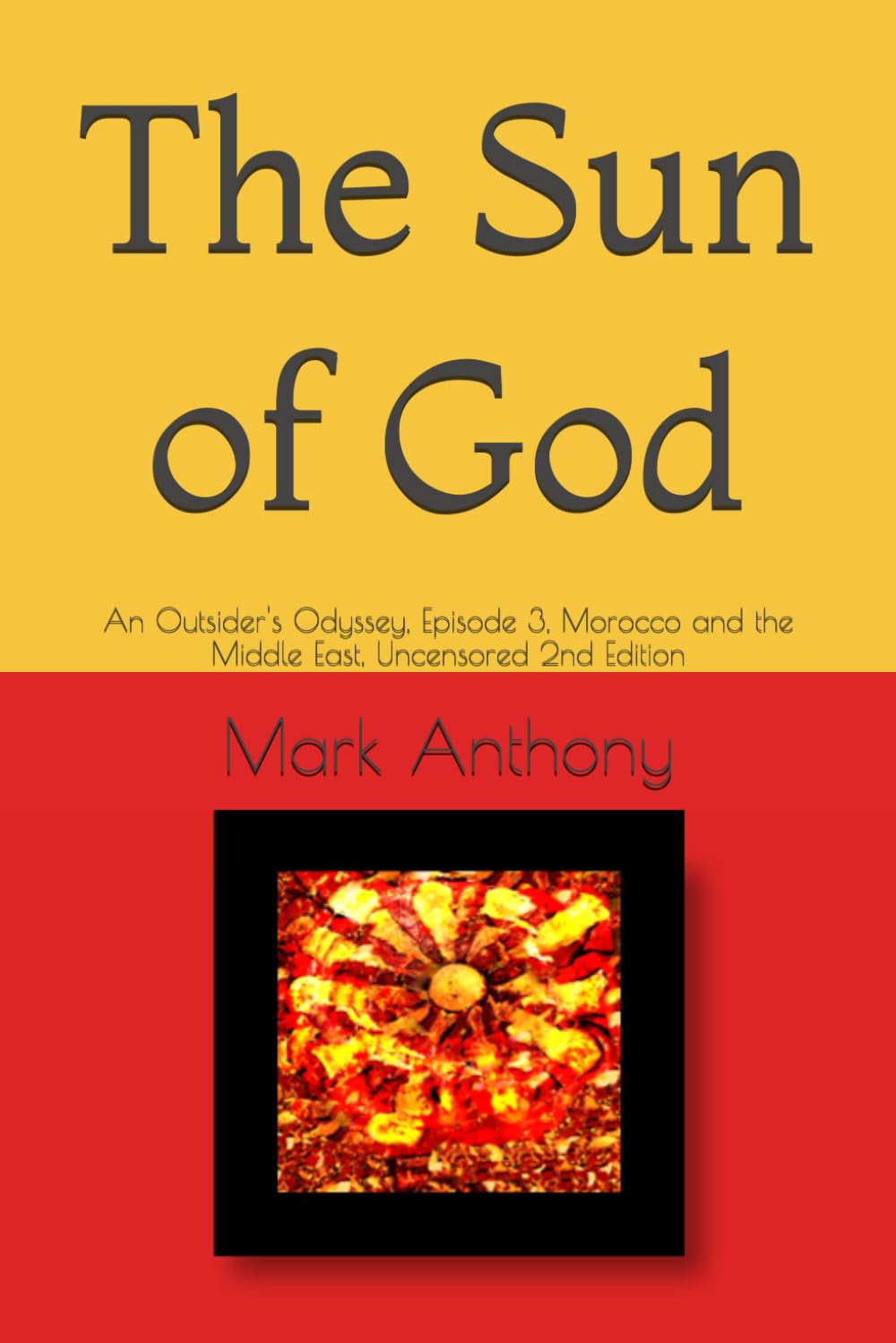 The Sun of God: An Outsider's Odyssey, Episode 3, Morocco and the Middle East, Uncensored 2nd Edition