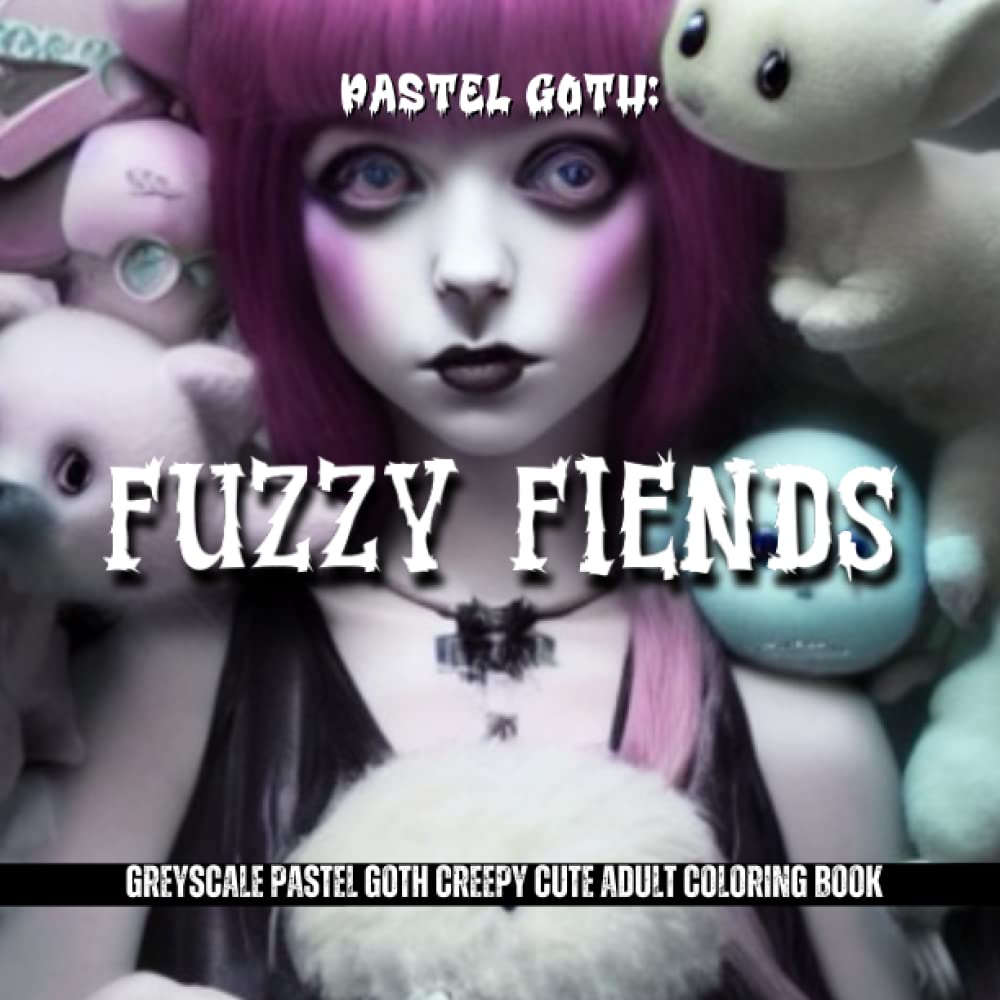 Pastel Goth: Fuzzy Fiends coloring book: greyscale adult coloring book featuring creepy cute girls & their stuffed animal companions (Pastel Goth Cuddle Monsters Coloring Books)