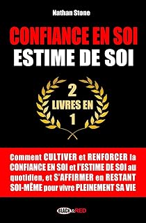 Confiance en soi, Estime de soi: Comment cultiver et renforcer la confiance en soi et l'estime de soi au quotidien, et s'affirmer en restant soi-même pour vivre pleinement sa vie