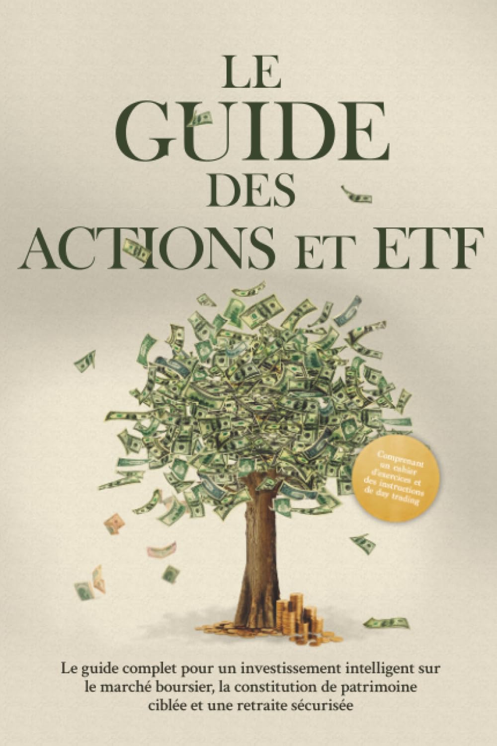 Le Guide des Actions et ETF : Le guide complet pour un investissement intelligent sur le marché boursier, la constitution de patrimoine ciblée et une retraite sécurisée - Comprenant un cahier d'exerci