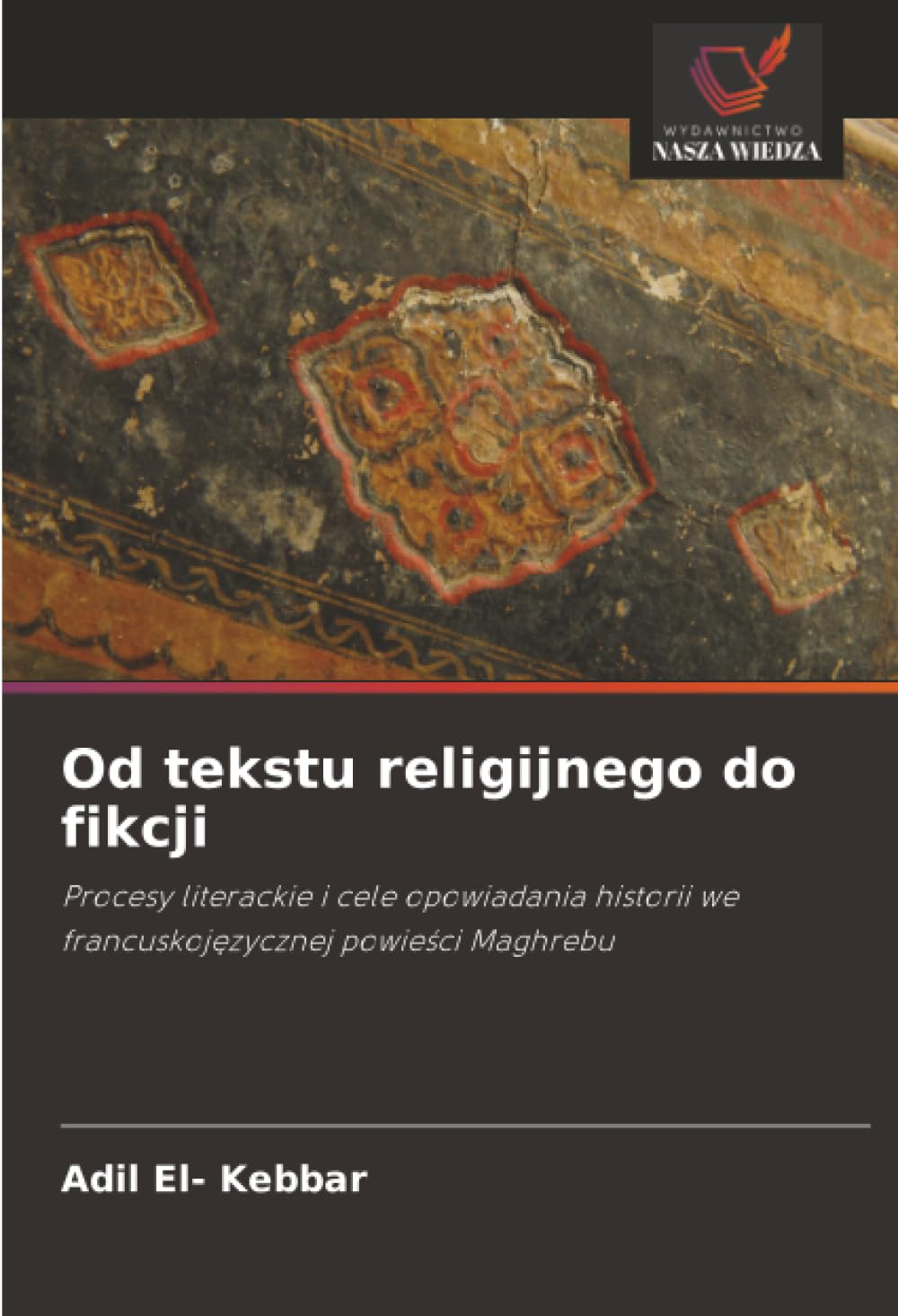 Od tekstu religijnego do fikcji: Procesy literackie i cele opowiadania historii we francuskojęzycznej powieści Maghrebu