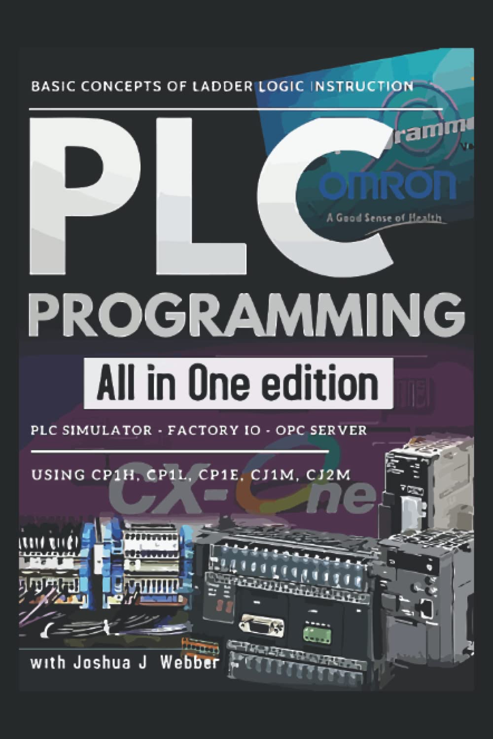 PLC PROGRAMMING ALL IN ONE EDITION: BASIC CONCEPT OF LADDER LOGIC INSTRUCTION - PLC SIMULATOR – FACTORY IO – OPC SERVER