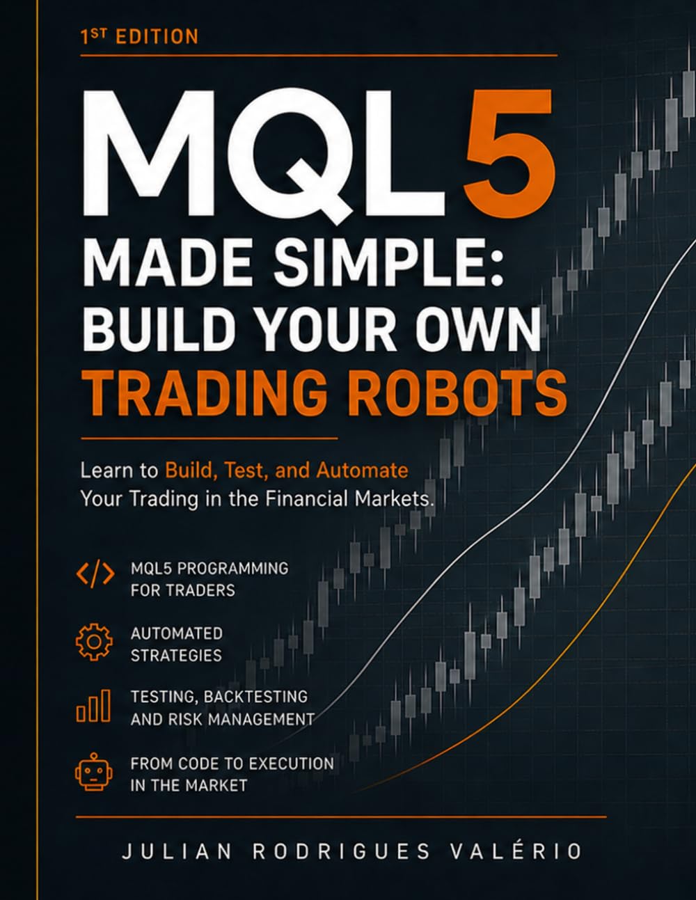 MQL5 Made Simple: Build Your Own Trading Robots: Learn to Build, Test, and Automate Your Trading in the Financial Markets