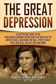The Great Depression: A Captivating Guide to the Worldwide Economic Depression that Began in the United States, Including the Wall Street Crash, FDR's New deal, Hitler’s Rise and More (U.S. History)