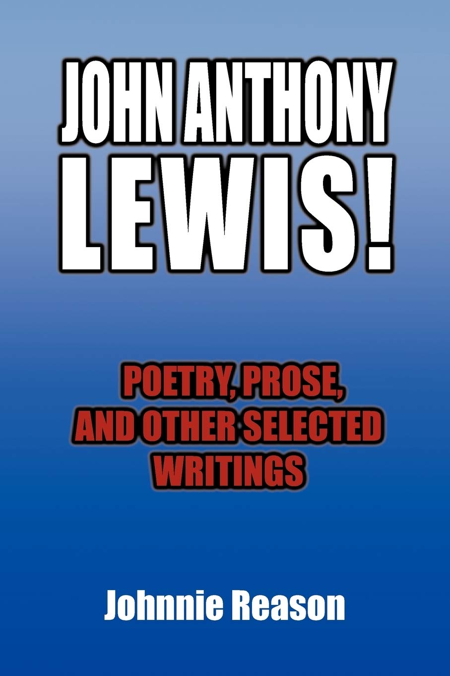 John Anthony Lewis! Poetry, Prose, and Other Selected Writings