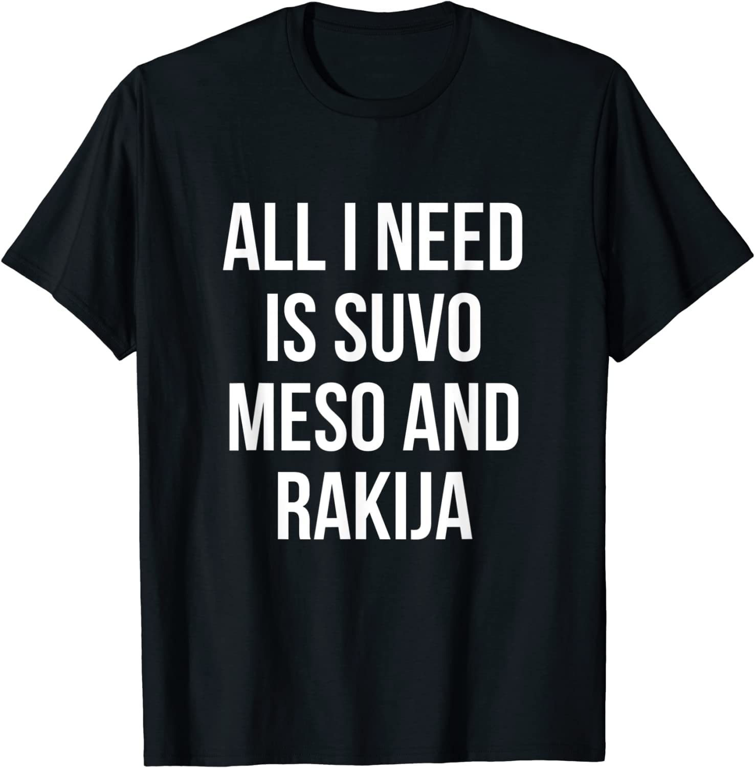 All I Need is Suvo Meso and Rakija Serbian T-Shirt ds288 T-Shirt 2764 Cotton T-Shirt - Regular Fit, Printed T-Shirts for Men