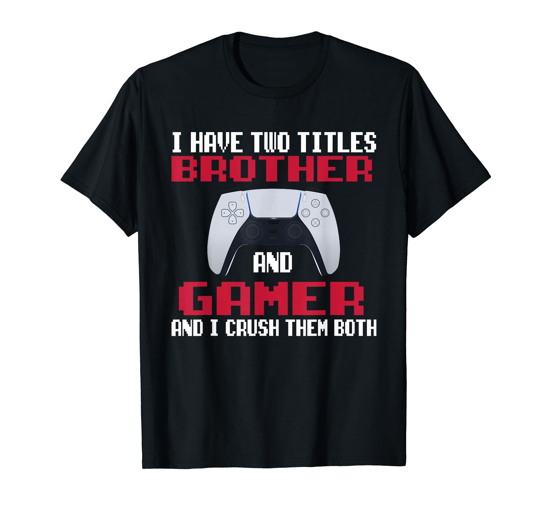 I Have Two Titles Brother And Gamer And I Crush Them Both T-Shirt