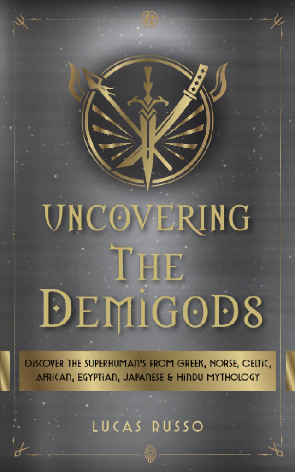 Uncovering The Demigods: Discover The Superhuman's From Greek, Norse, Celtic, African, Egyptian, Japanese & Hindu Mythology (Ancient History Books)