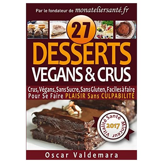 VÉGAN & CRU, 27 Desserts Crus, Végans, Sans Sucre, Sans Gluten, Faciles à faire !: Pour Se Faire PLAISIR Sans CULPABILITÉ (Mon Atelier Santé t. 6)