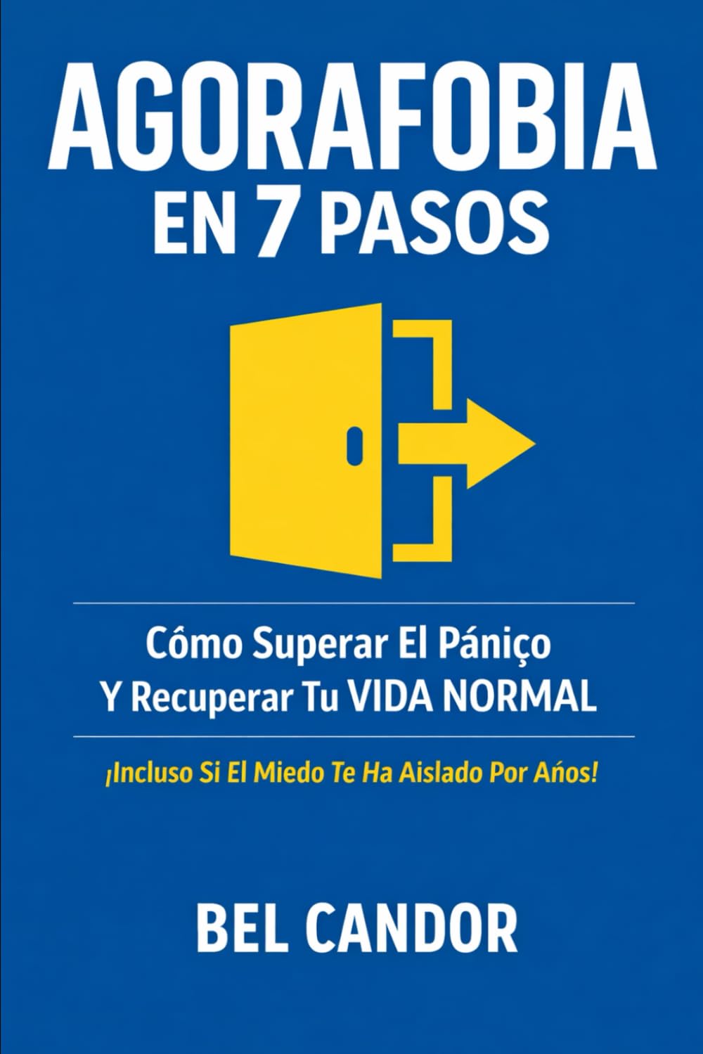 AGORAFOBIA EN 7 PASOS: Cómo Superar El Pánico Y Recuperar Tu VIDA NORMAL ¡Incluso Si El Miedo Te Ha Aislado Por Años!: 2 (agorafobia y ataques de panico)