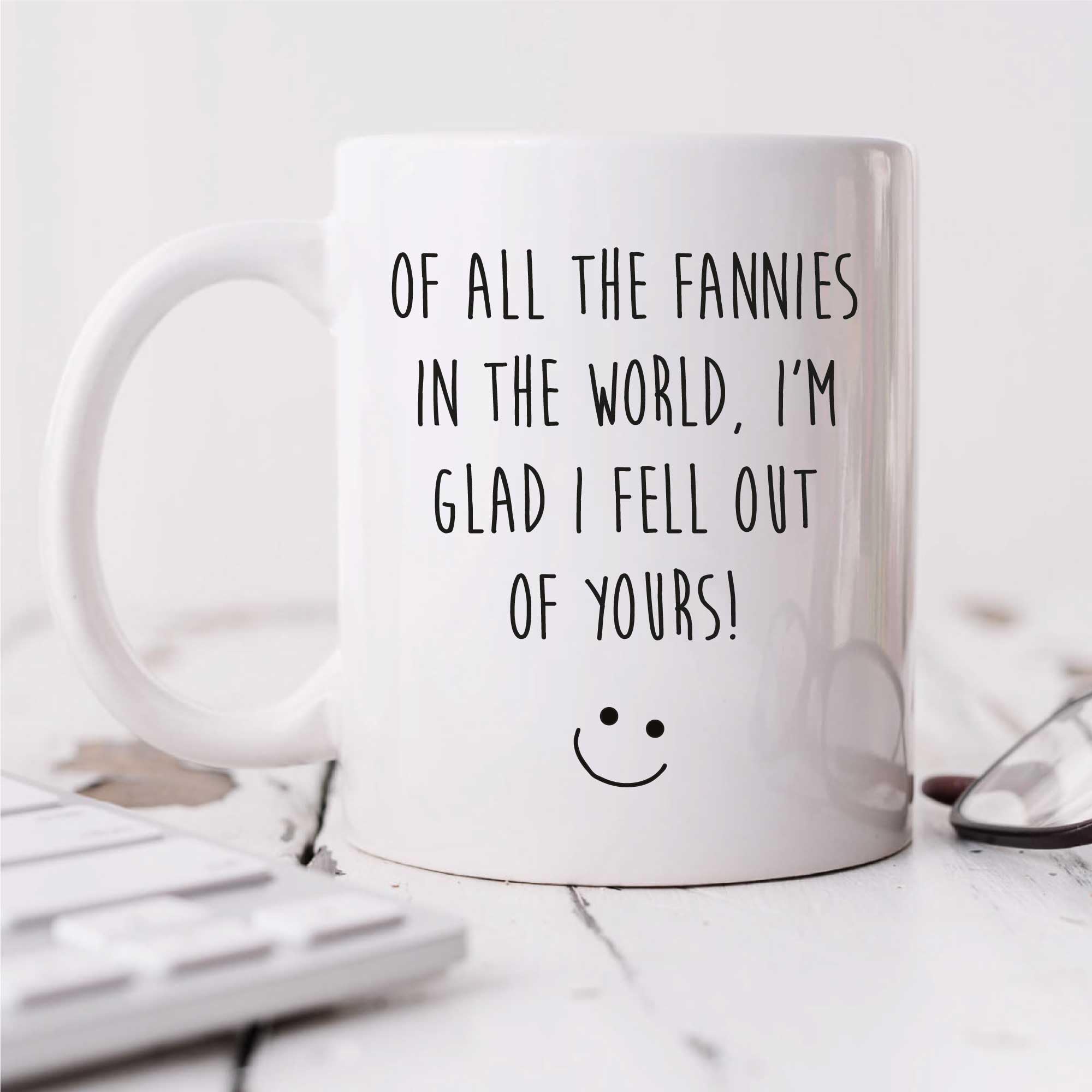 60 Second Makeover Women's White Limited Funny Mum Mug Of All The Fannies In The World I'm Glad I Fell Out Of Yours Mothers Day Gift, Birthday Present For Mum Birthday Gifts Coffee Cup