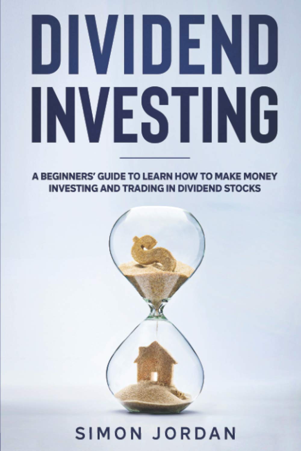Dividend Investing: A Beginners’ Guide To Learn How To Make Money Investing And Trading In Dividend Stocks