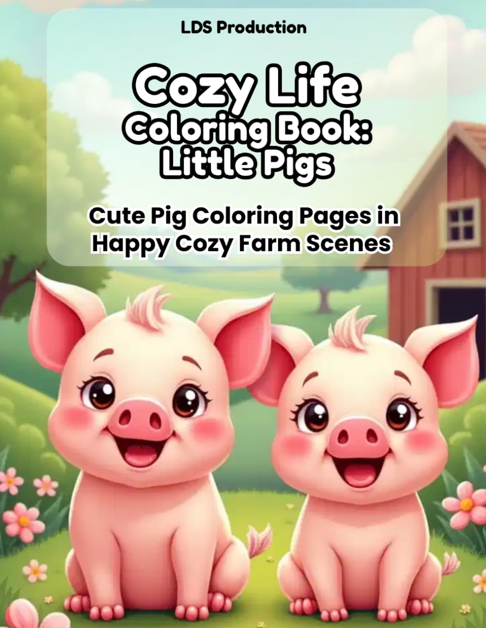 Cozy Life Coloring Book – Little Pigs: Cute Pig Coloring Pages in Happy Cozy Farm Scenes: Bold & Easy Designs for Relaxation and Stress Relief (Cozy Life Coloring Series)