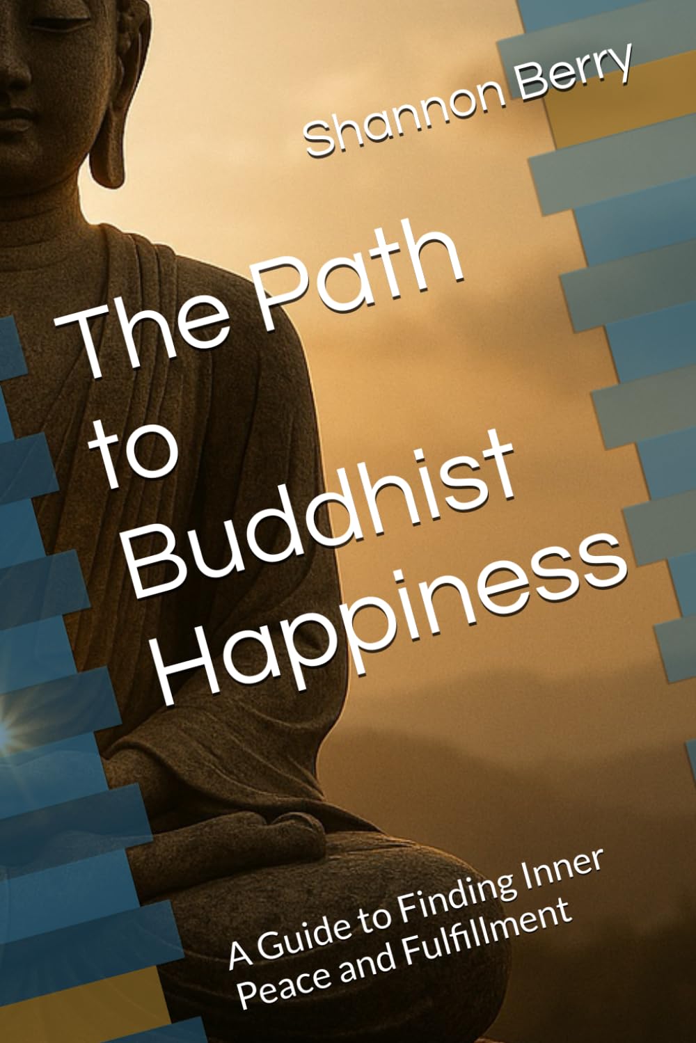 The Path to Buddhist Happiness: A Guide to Finding Inner Peace and Fulfillment