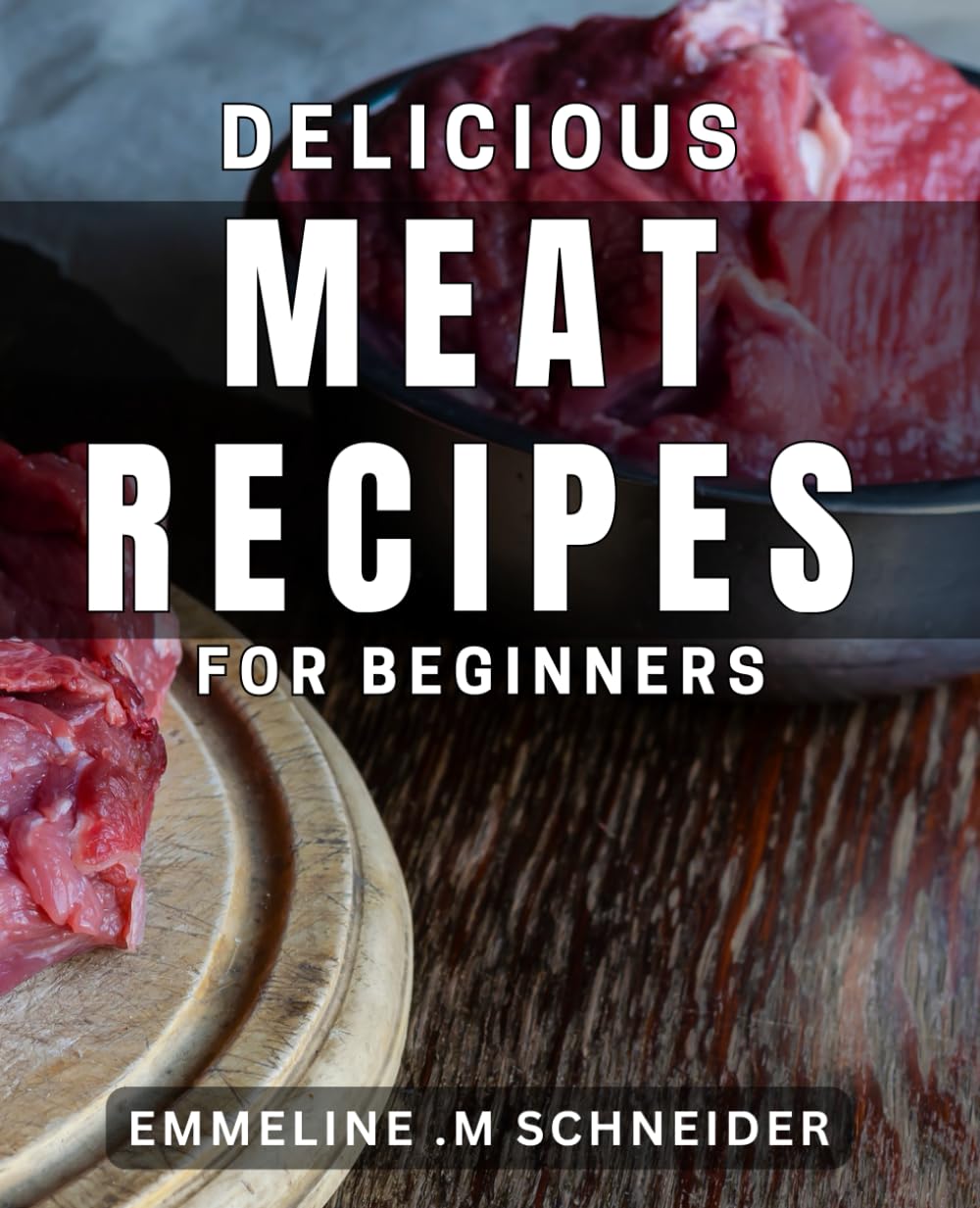 Delicious Meat Recipes for Beginners: Mouthwatering Guide to Easy Meat Dishes for Novice Cooks