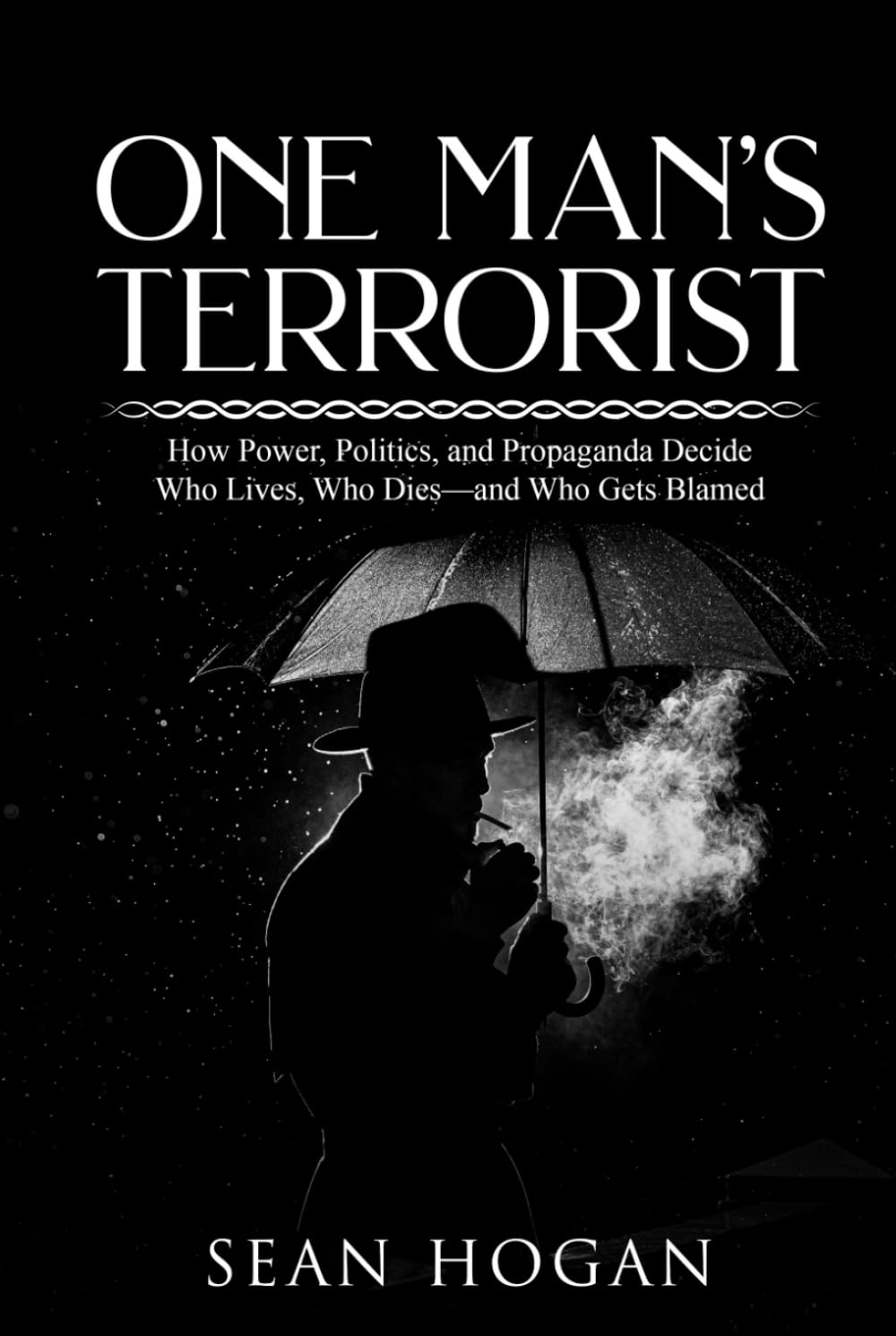 One Man’s Terrorist: How Power, Politics, and Propaganda Decide Who Lives, Who Dies—and Who Gets Blamed