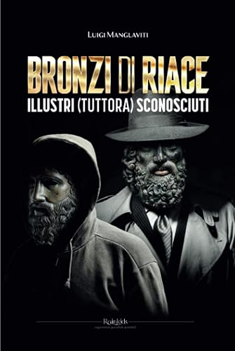 Bronzi di Riace, illustri (tuttora) sconosciuti