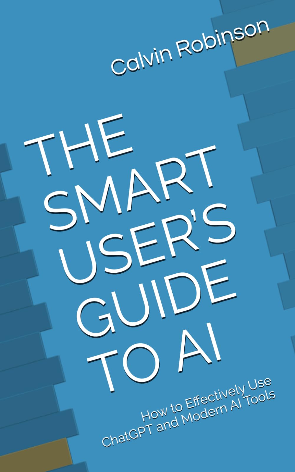 THE SMART USER’S GUIDE TO AI: How to Effectively Use ChatGPT and Modern AI Tools
