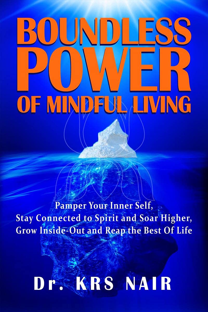 BOUNDLESS POWER OF MINDFUL LIVING : Pamper Your Inner Self, Stay Connected to Spirit and Soar Higher, Grow Inside-Out, and Reap the Best of Life