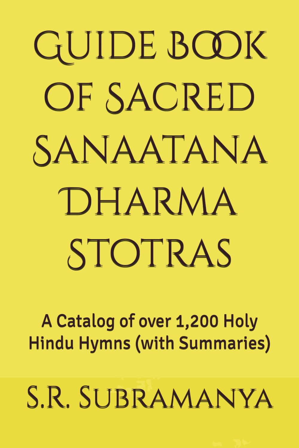 Guide Book of Sacred Sanaatana Dharma Stotras: A Catalog of over 1,200 Holy Hindu Hymns (with Summaries)