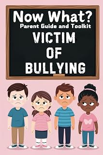 Now What? Parent Guide and Toolkit: Victim of Bullying: Practical Tools and Real Life Strategies to Protect Your Child from Bullying and Build Confidence
