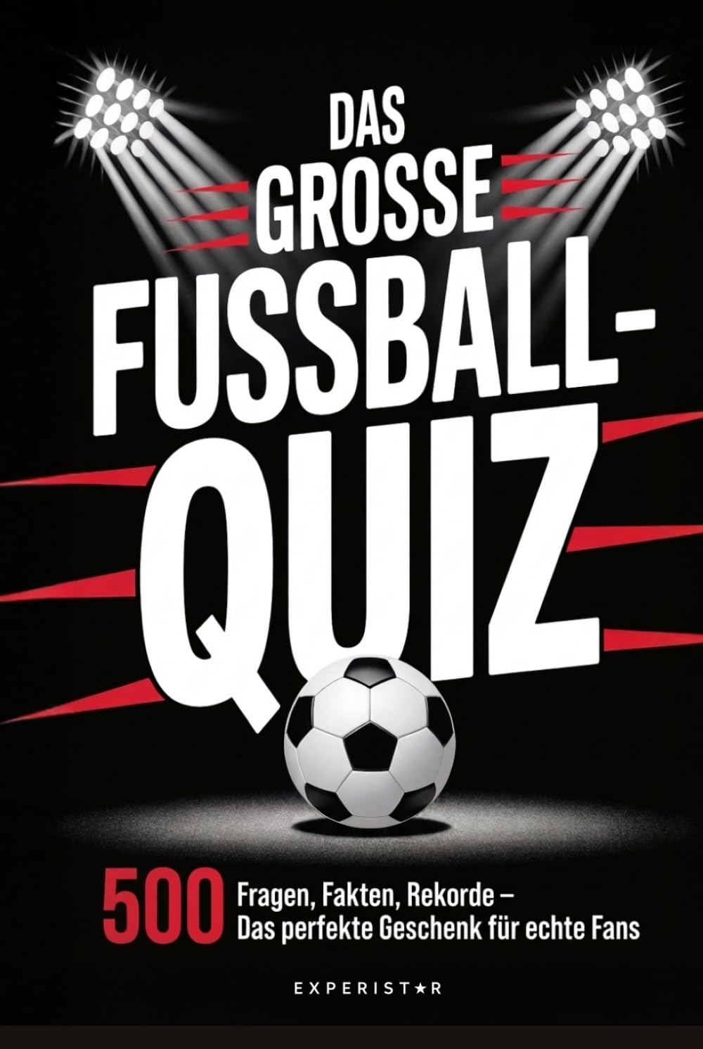 Das große Fußball-Quiz: 500 Fragen, Fakten, Rekorde – Das perfekte Geschenk für echte Fans (Rätsel & Quiz für Erwachsene)