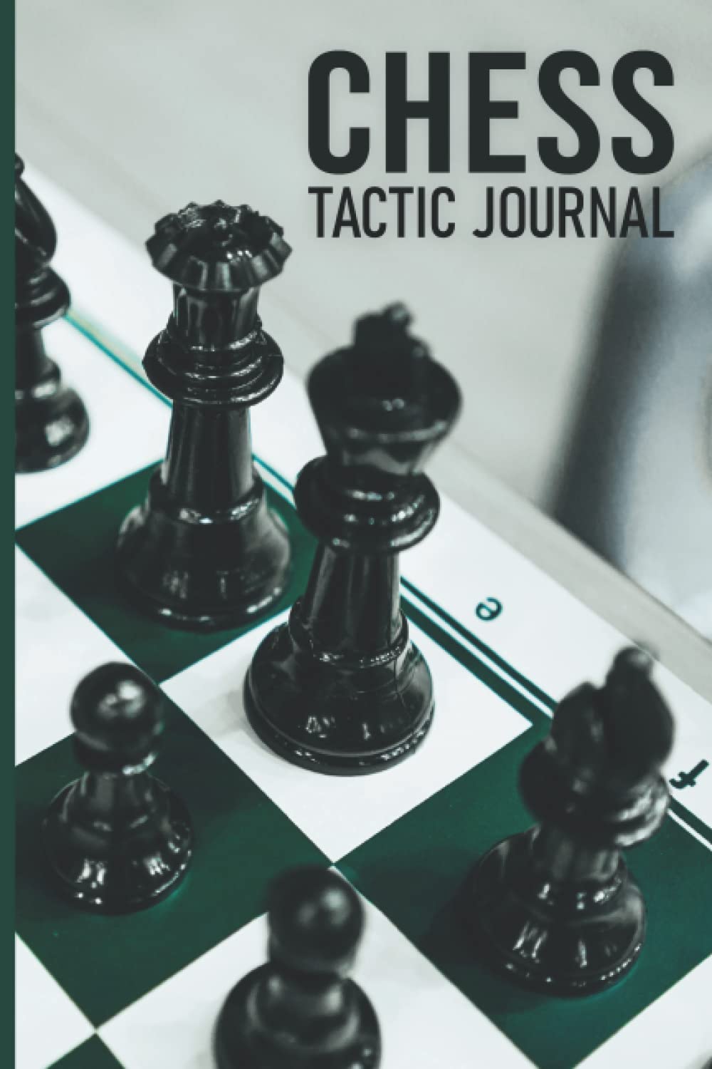 Chess Tactic Journal: Chess Tactic Journal Complete Manual Notebook, Winning Chess Tactics For Juniors, Notebook To Learn Chess Strategies For Beginners, Students, Learner And Champions