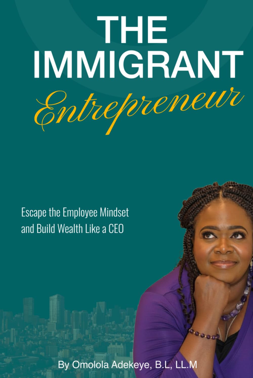 The Immigrant Entrepreneur: Escape the Employee Mindset and Build Wealth Like a CEO