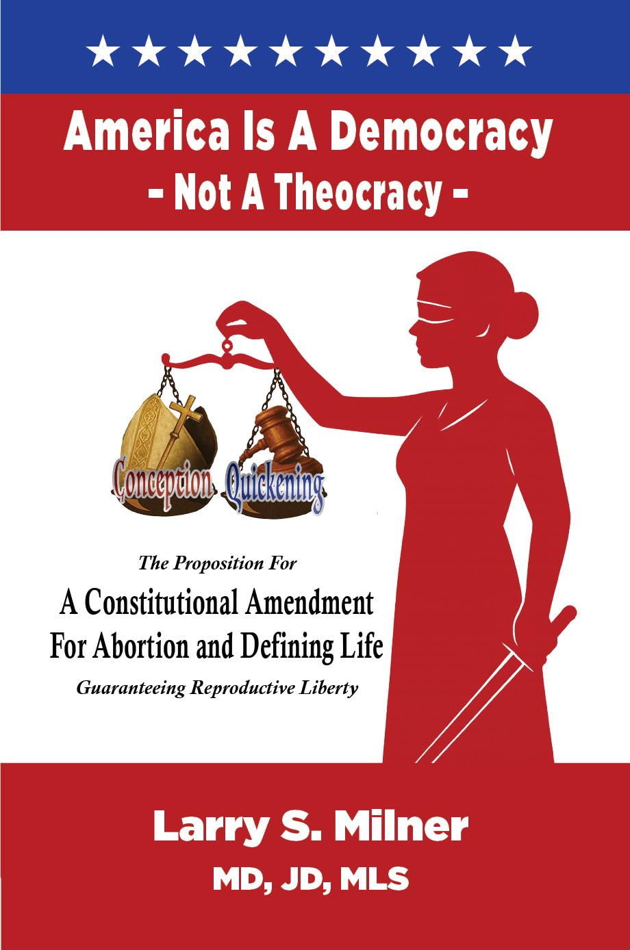 America Is A Democracy, Not A Theocracy: The Proposition For A Constitutional Amendment For Abortion and Defining Life Guaranteeing Reproductive Liberty