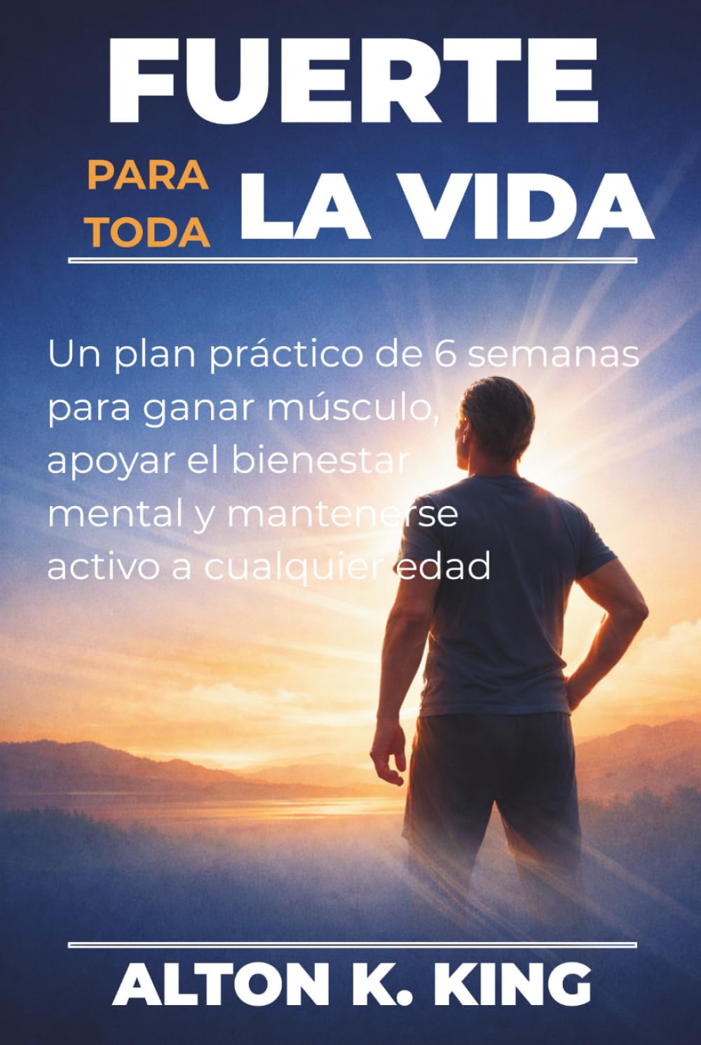 Fuerte para toda la vida: Un plan práctico de 6 semanas para ganar músculo, apoyar el bienestar mental y mantenerse activo a cualquier edad