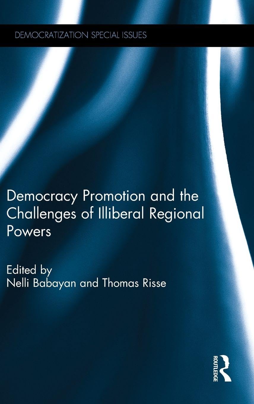 Democracy Promotion and the Challenges of Illiberal Regional Powers (Democratization Special Issues)      1st Edition