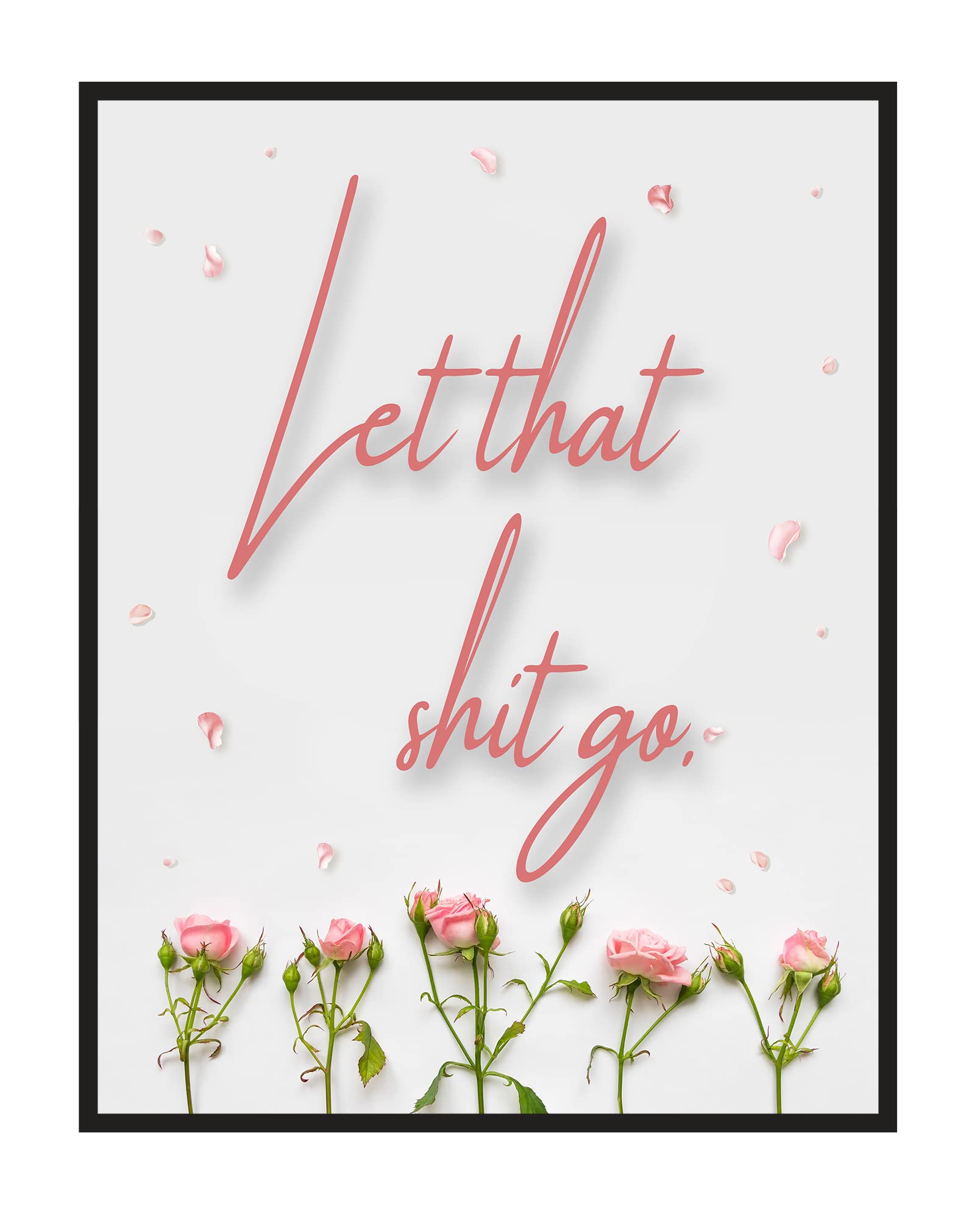 Let that Sh*t Go 11x14 Gallery Art Print | Uplifting Office Decor | Inspirational Wall Art Office Decor for Women, Office Wall Decor | Motivational Wall Art Pink Roses Posters Prints|Office Desk Decor