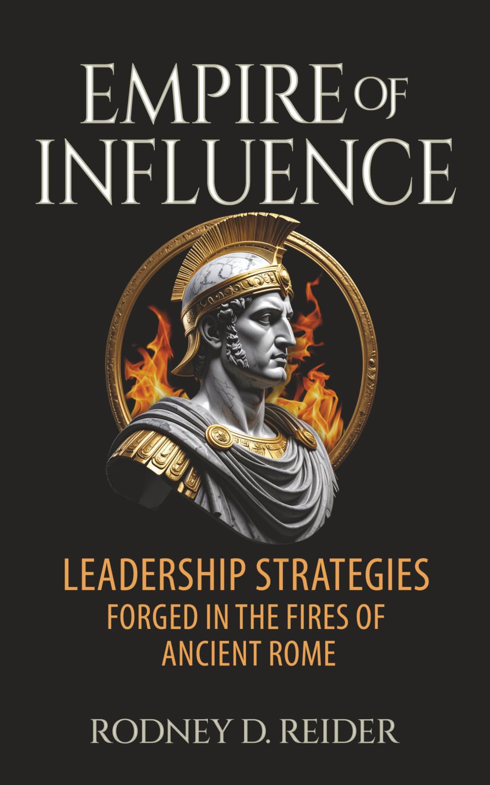 Empire of Influence: Leadership Strategies Forged in the Fires of Rome