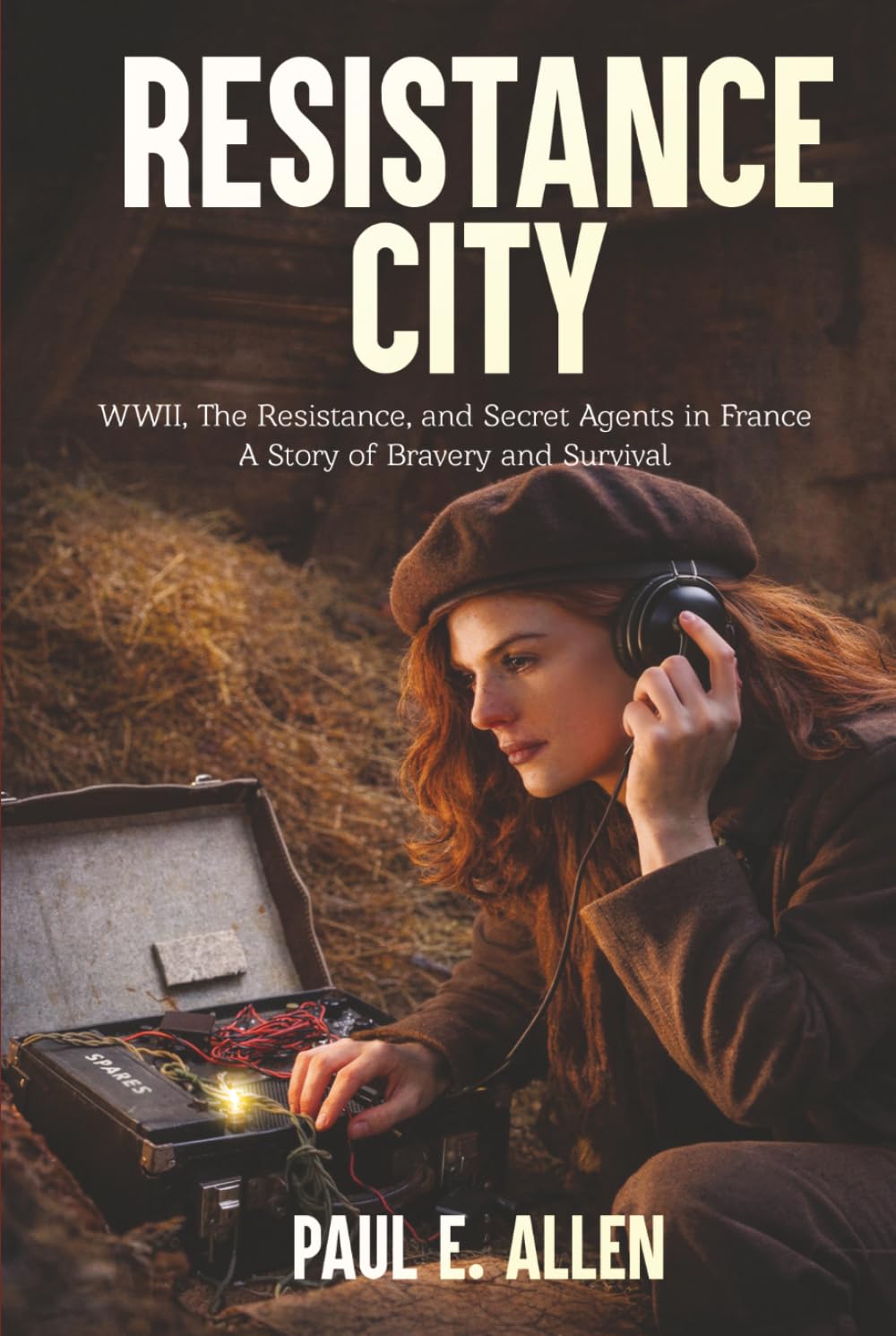 Resistance City: WWII, The Resistance, and Secret Agents in France: A Story of Bravery and Survival
