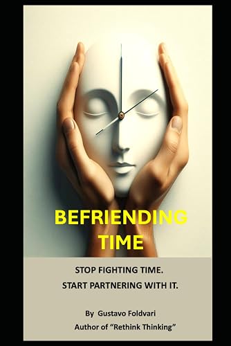 BEFRIENDING TIME: STOP FIGHTING IT. START PARTNERING WITH IT.