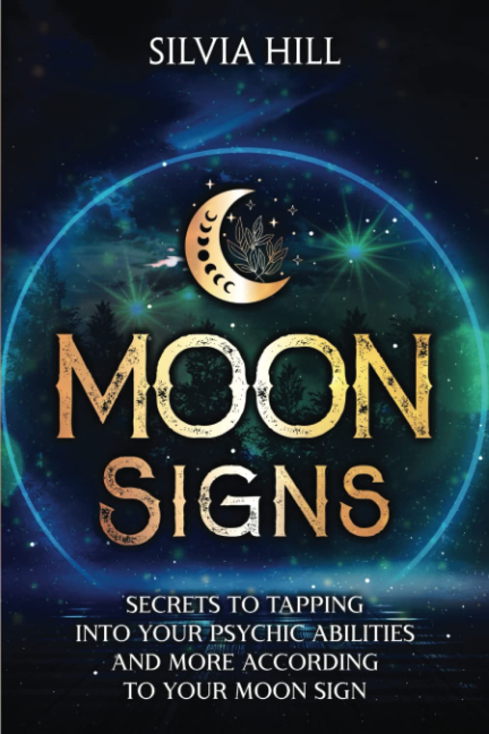 Moon Signs: Secrets to Tapping into Your Psychic Abilities and More According to Your Moon Sign (Astrological Guides)