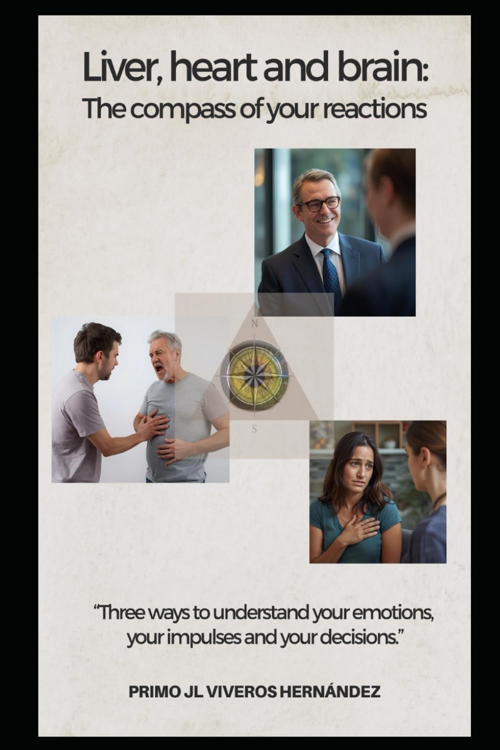 Liver, heart, and brain: the compass of your reactions: Three ways to understand your emotions, your impulses and your decisions