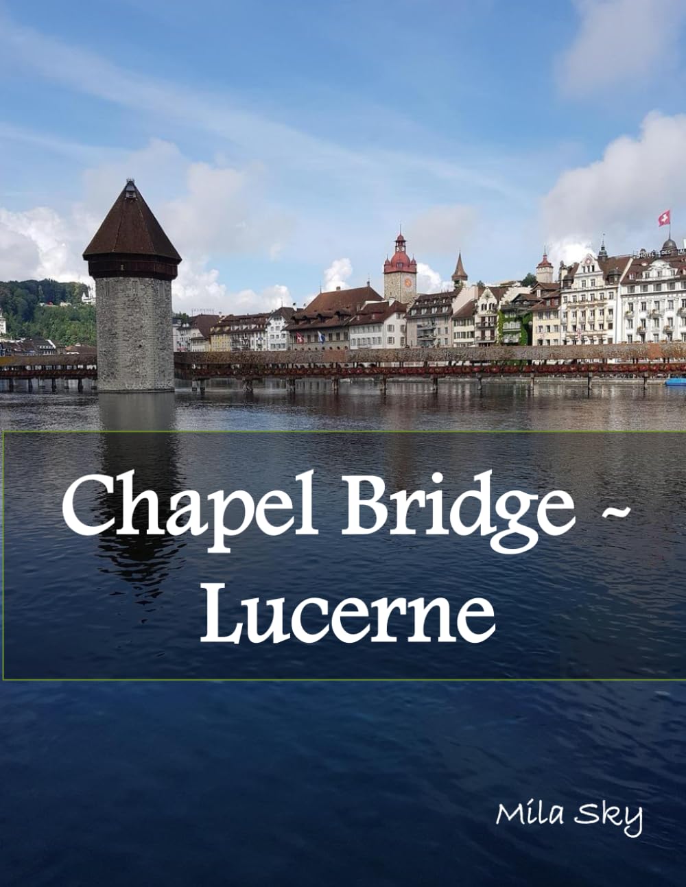 Chapel Bridge - Lucerne: A Luxury Coffee Table Book of Iconic Landmarks