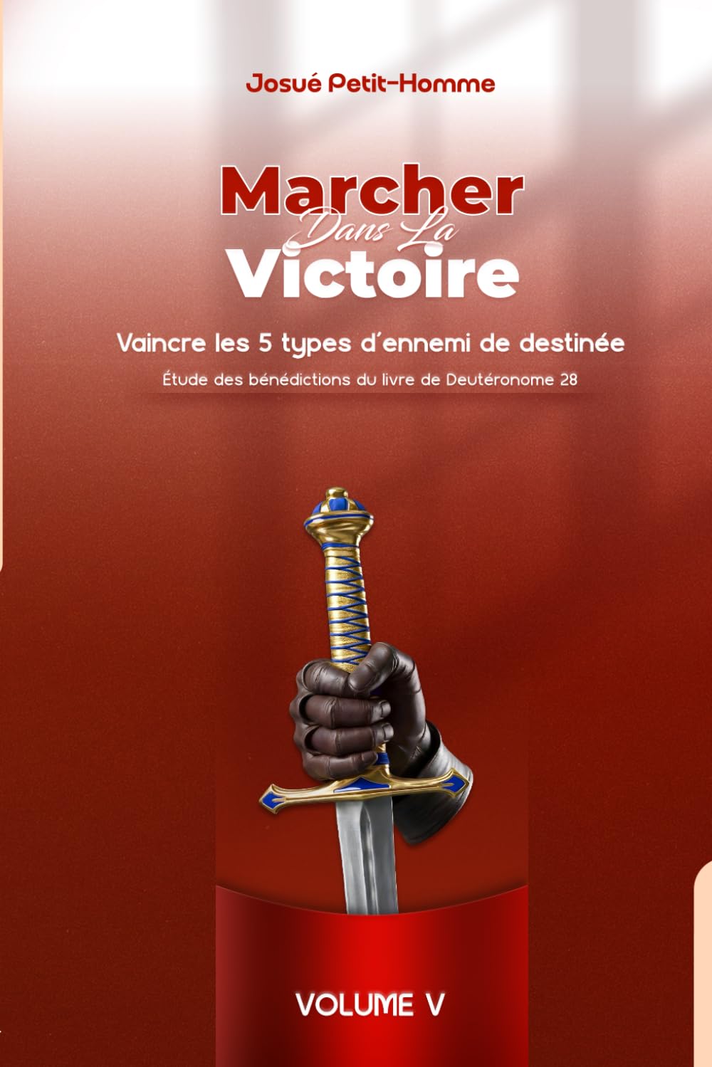 Marcher dans la victoire: Vaincre les 5 types d’ennemi de destinée (Étude des bénédictions divines du livre de Deutéronome 28)