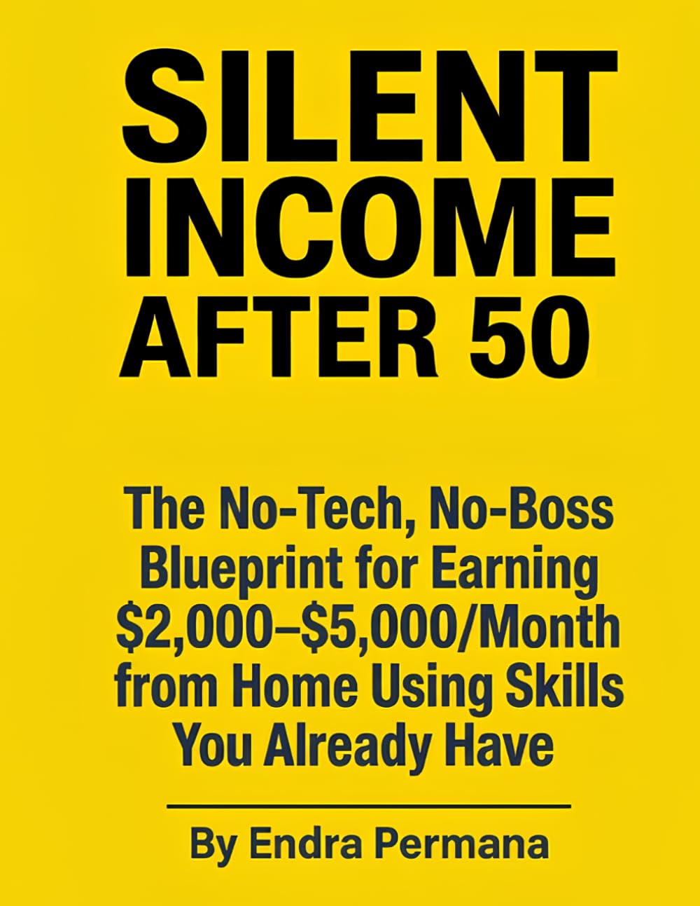 SILENT INCOME AFTER 50: The No-Tech, No-Boss Blueprint for Earning $2,000–$5,000/Month from Home Using Skills You Already Have