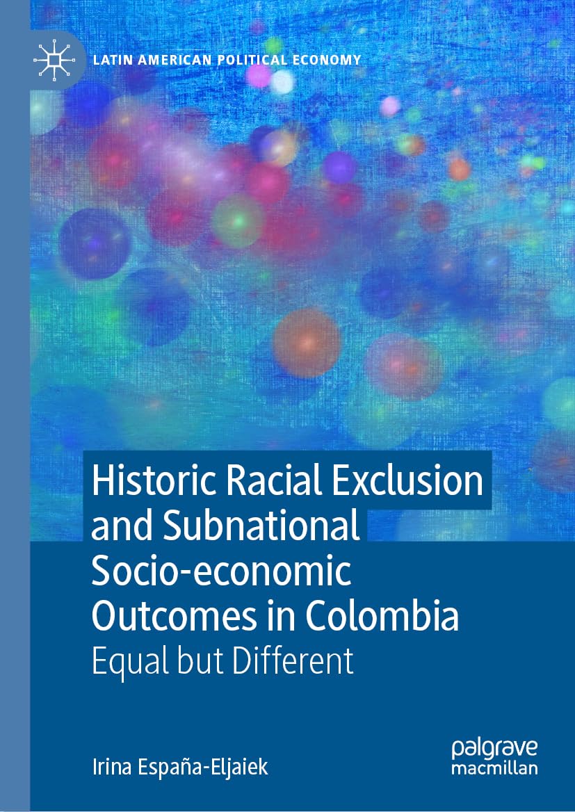 Historic Racial Exclusion and Subnational Socio-economic Outcomes in Colombia: Equal but Different (Latin American Political Economy)