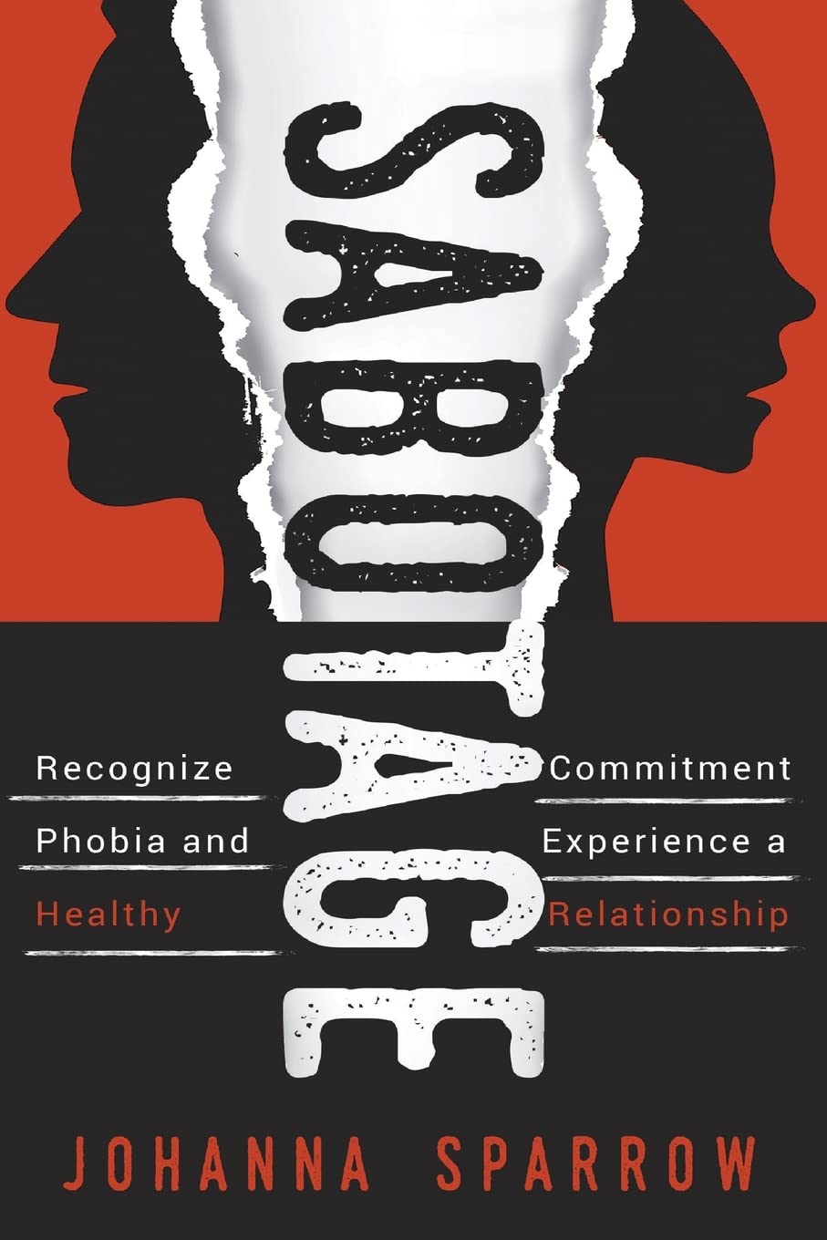 Sabotage: How To Stop Killing Your Relationships Because of Commitment Phobias