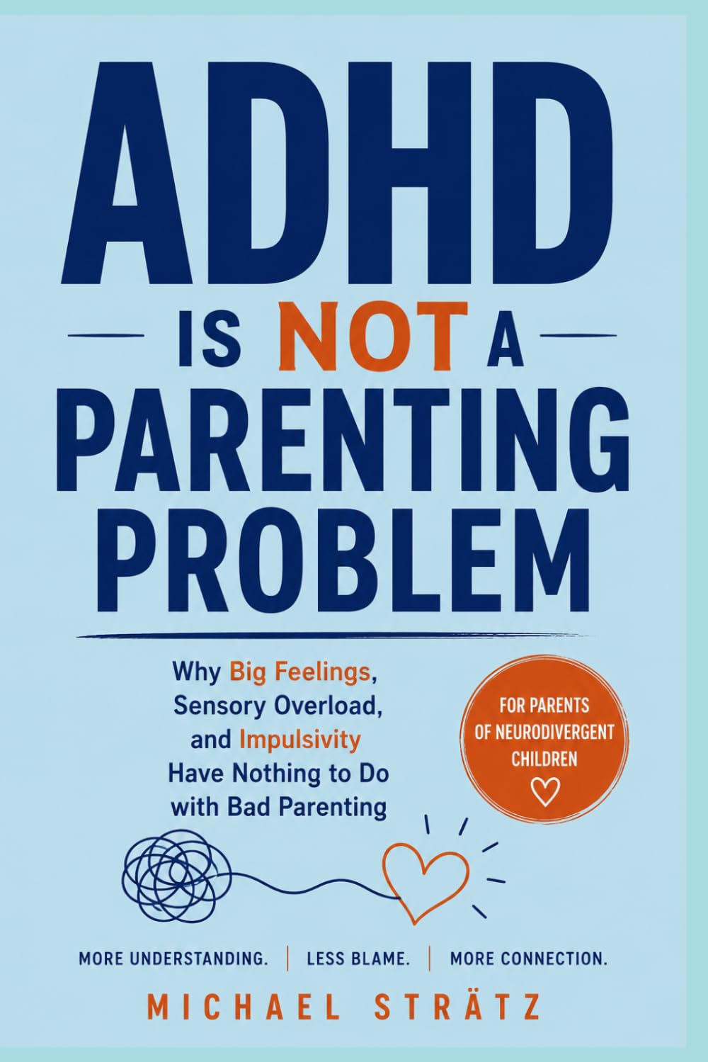 ADHD Is Not a Parenting Problem: Why Big Feelings, Sensory Overload, and Impulsivity Have Nothing to Do with Bad Parenting