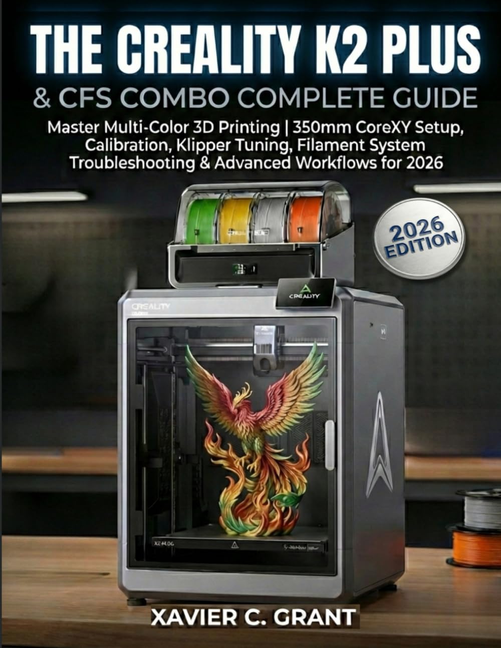 THE CREALITY K2 PLUS & CFS COMBO COMPLETE GUIDE: Master Multi-Color 3D Printing | 350mm CoreXY Setup, Calibration, Klipper Tuning, Filament System Troubleshooting & Advanced Workflows for 2026      Paperback – February 11, 2026