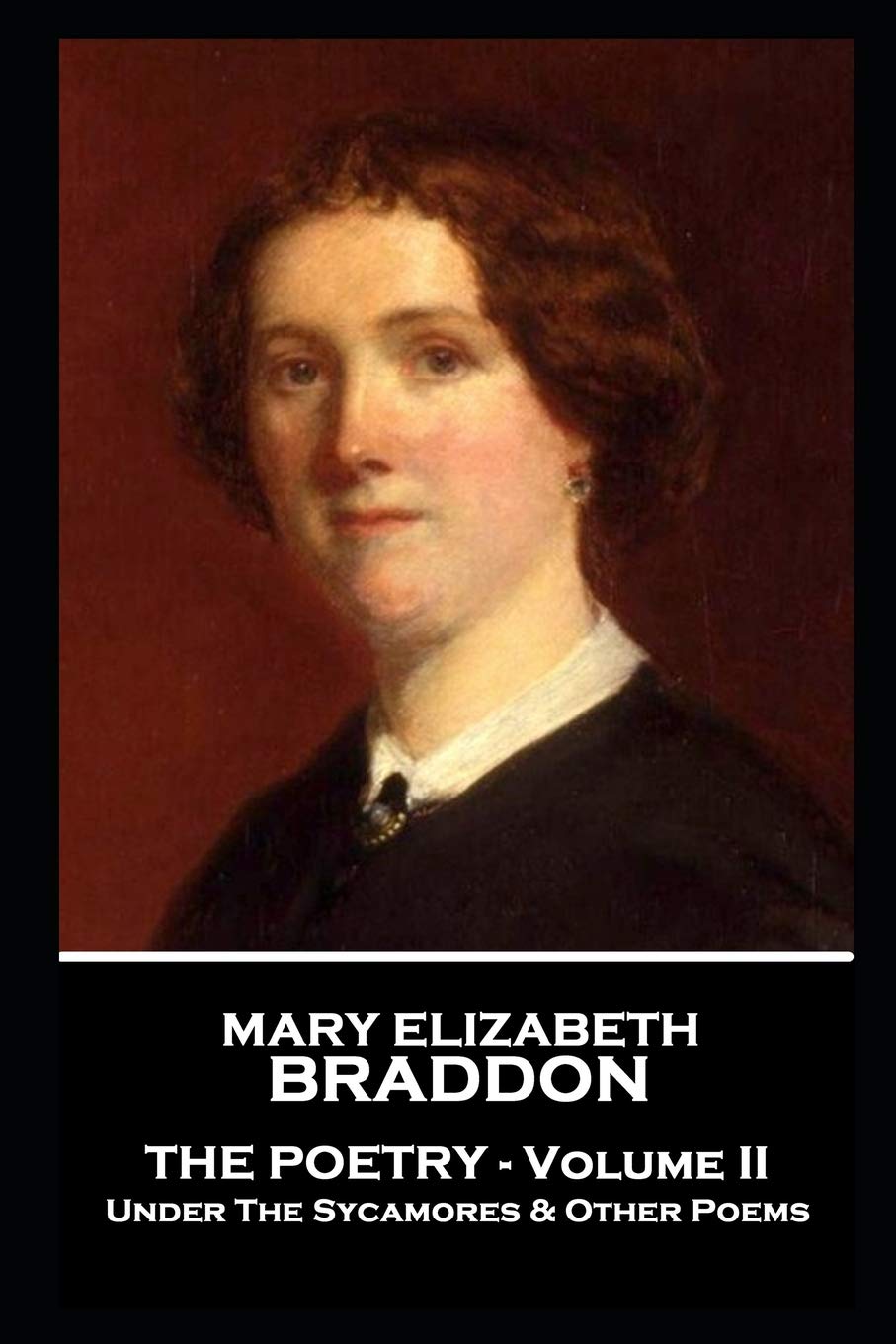 Mary Elizabeth Braddon - The Poetry - Volume II: Under The Sycamores & Other Poems